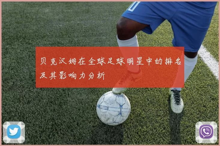 贝克汉姆在全球足球明星中的排名及其影响力分析