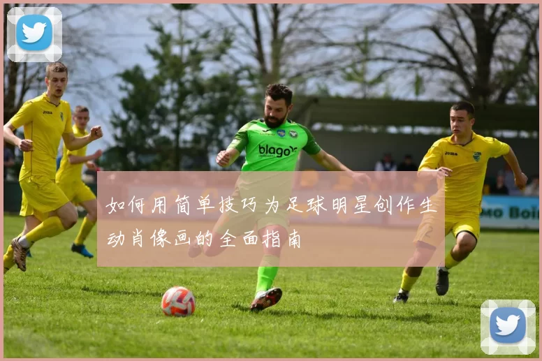 如何用简单技巧为足球明星创作生动肖像画的全面指南