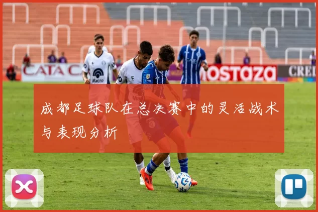 成都足球队在总决赛中的灵活战术与表现分析