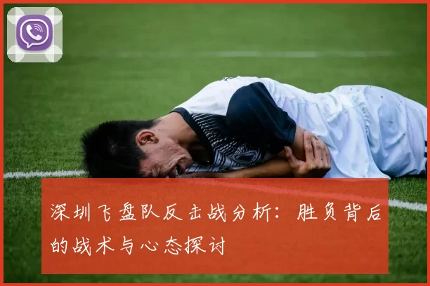 深圳飞盘队反击战分析：胜负背后的战术与心态探讨