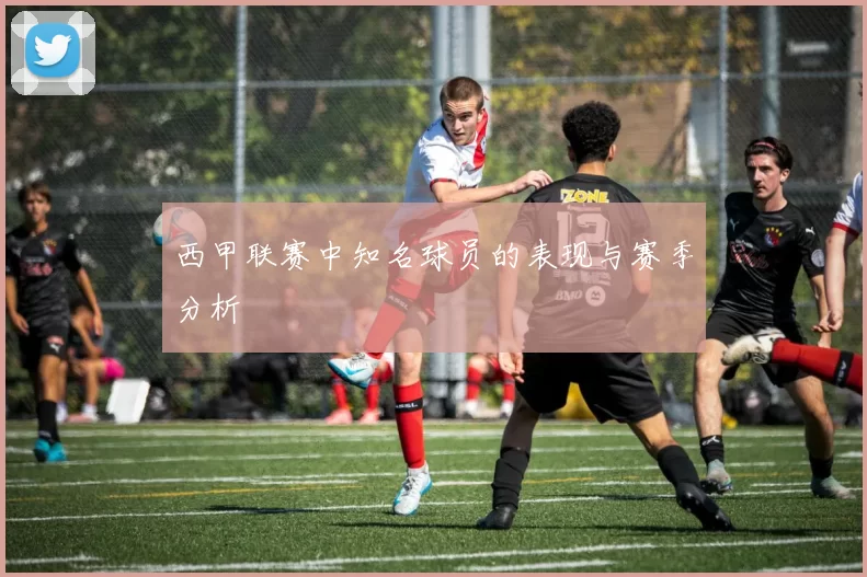 西甲联赛中知名球员的表现与赛季分析