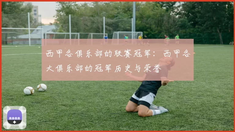 西甲各俱乐部的联赛冠军：西甲各大俱乐部的冠军历史与荣誉