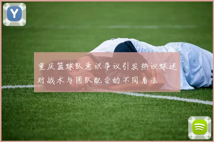 重庆篮球队意识争议引发热议球迷对战术与团队配合的不同看法