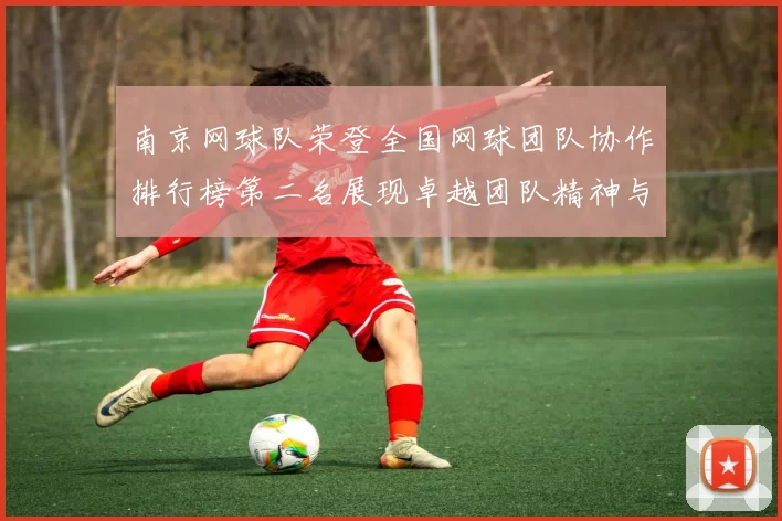 南京网球队荣登全国网球团队协作排行榜第二名展现卓越团队精神与实力