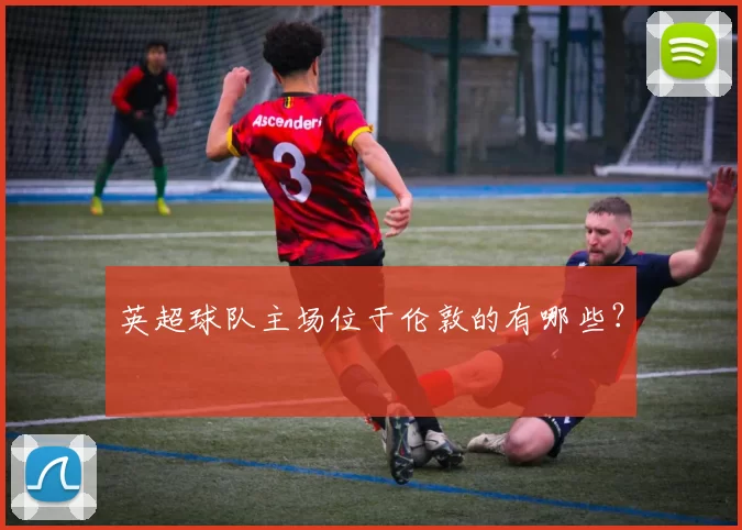 英超球队主场位于伦敦的有哪些？