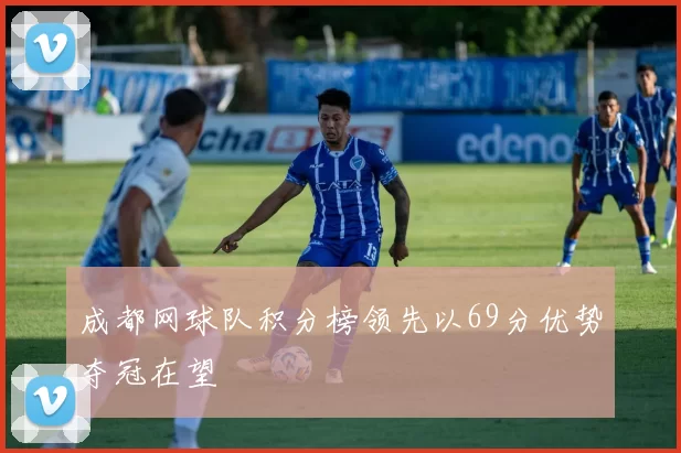 成都网球队积分榜领先以69分优势夺冠在望