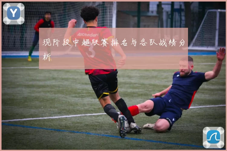 现阶段中超联赛排名与各队战绩分析